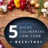 5 Dicas Culinárias Low Carb (+ Receitas!)