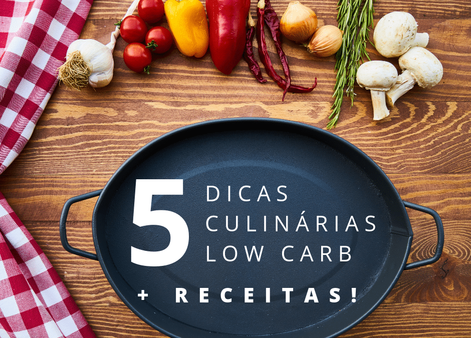 5 Dicas Culinárias Low Carb (+ Receitas!)