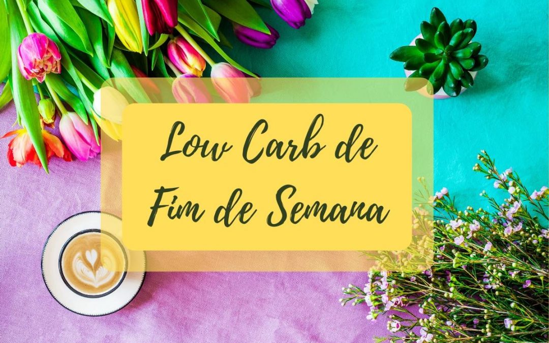 Fim de Semana Low Carb: 10 Estratégias Gostosas pra Manter o Foco