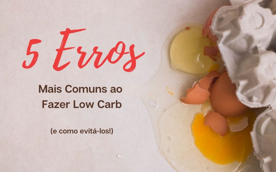 5 Erros Comuns na Dieta Low Carb (E como Evitar!)